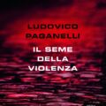 Il seme della violenza di Ludovico Paganelli