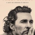 Libro della settimana: Greenlights, L'arte di correre in discesa di Matthew McConaughey
