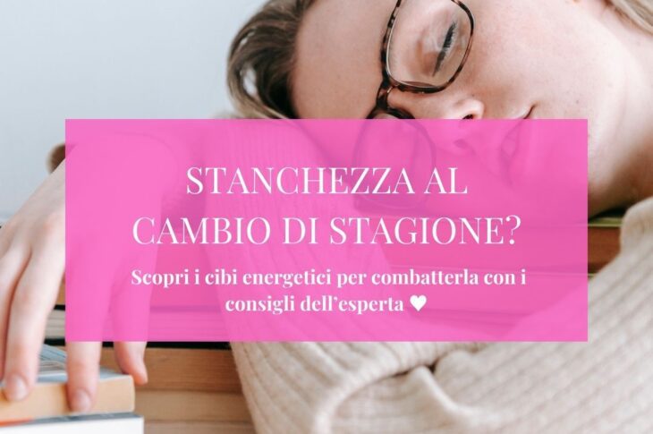 Stanchezza e Cambio di Stagione? Scopri i Cibi Energetici per Combatterla!